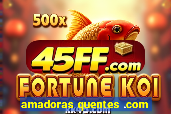 amadoras quentes .com